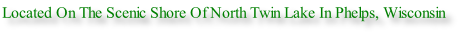 Located On The Scenic Shore Of North Twin Lake In Phelps, Wisconsin